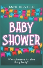 Baby Shower - Wie schmeisse ich eine Baby Party?: Unvergessliche Momente für die werdende Mama: Tipps und Tricks für die perfekte Baby-Party Cover Image