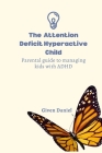 The Attention Deficit Hyperactive Child: Parental Guide To Managing Kids With ADHD By Given Daniel Cover Image