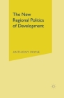The New Regional Politics of Development By Anthony Payne (Editor) Cover Image