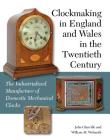 Clockmaking in England and Wales in the Twentieth Century: The Industrialized Manufacture of Domestic Mechanical Clocks By John Glanville, William M. Wolmuth Cover Image