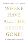 Where Have All the Heroes Gone?: The Changing Nature of American Valor By Bruce Peabody, Krista Jenkins Cover Image