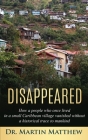 Disappeared: How A People Who Once Lived in a Small Caribbean Village Vanished Without a Historical Trace to Humankind: How A Peopl By Martin Matthew Cover Image
