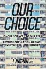 Our Choice: Ignore Science - To Our Peril or Reverse Population Growth Everywhere - Religiously By Ph. D. J. Nathan Cover Image