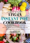 Vegan Instant Pot Cookbook: Fun & Easy Vegan Instant Pot Recipe Book with Kitchen-Tested Recipes for Eating Well By Brendan Fawn Cover Image