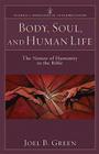 Body, Soul, and Human Life: The Nature of Humanity in the Bible (Studies in Theological Interpretation) By Joel B. Green, Craig G. Bartholomew (Editor), Joel Green (Editor) Cover Image