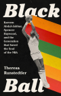 Black Ball: Kareem Abdul-Jabbar, Spencer Haywood, and the Generation that Saved the Soul of the NBA By Theresa Runstedtler Cover Image