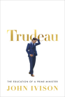 Trudeau: The Education of a Prime Minister By John Ivison Cover Image
