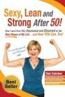 Sexy, Lean and Strong After 50!: How I went from Fat, Depressed and Divorced to the Best Shape of My Life....and How YOU Can, Too! Cover Image