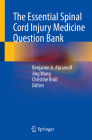 The Essential Spinal Cord Injury Medicine Question Bank By Benjamin A. Abramoff (Editor), Jing Wang (Editor), Christine Krull (Editor) Cover Image