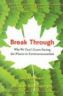 Break Through: Why We Can't Leave Saving the Planet to Environmentalists By Michael Shellenberger, Ted Nordhaus Cover Image