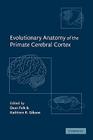 Evolutionary Anatomy of the Primate Cerebral Cortex By Dean Falk (Editor), Kathleen R. Gibson (Editor) Cover Image