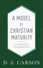 A Model of Christian Maturity: An Exposition of 2 Corinthians 10-13 By D. A. Carson Cover Image