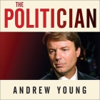 The Politician Lib/E: An Insider's Account of John Edwards's Pursuit of the Presidency and the Scandal That Brought Him Down Cover Image