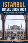 Istanbul Travel Guide 2024: Rediscovering the Splendor of the Ottoman Empire By Valerie M. Hawthorne Cover Image