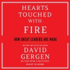 Hearts Touched with Fire: How Great Leaders Are Made By David Gergen, David Gergen (Read by) Cover Image