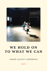 We Hold on to What We Can By Sarah Alcott Anderson Cover Image