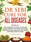 Dr Sebi Cure for All Diseases: 2 Books in 1: How to Detoxify Your Body, Prevent and Reverse Diabetes, Cure Herpes and Control High Blood Pressure thr Cover Image