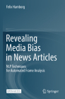 Revealing Media Bias in News Articles: Nlp Techniques for Automated Frame Analysis By Felix Hamborg Cover Image