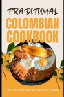 Traditional Colombian Cookbook: 50 Authentic Recipes from Colombia Cover Image
