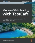 Modern Web Testing with TestCafe: Get to grips with end-to-end web testing with TestCafe and JavaScript By Dmytro Shpakovskyi Cover Image