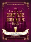 The Unofficial Disney Parks Drink Recipe Book: From LeFou's Brew to the Jedi Mind Trick, 100+ Magical Disney-Inspired Drinks (Unofficial Cookbook Gift Series) Cover Image