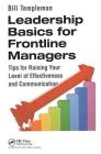 Leadership Basics for Frontline Managers: Tips for Raising Your Level of Effectiveness and Communication By Bill Templeman Cover Image