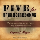 Five for Freedom: The African American Soldiers in John Brown's Army By Eugene L. Meyer, David Colacci (Read by) Cover Image