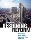 Designing Reform: Architecture in the People’s Republic of China, 1970–1992 Cover Image