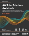 AWS for Solutions Architects - Second Edition: The definitive guide to AWS Solutions Architecture for migrating to, building, scaling, and succeeding By Saurabh Shrivastava, Neelanjali Srivastav, Alberto Artasanchez Cover Image