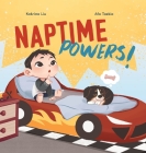 Naptime Powers! (Conquering nap struggles, learning the benefits of sleep and embracing bedtime) By Katrina Liu, Afa Tazkia Cover Image