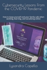 Cybersecurity Lessons From the COVID-19 Pandemic: How to keep yourself and your family safe when working, learning, and socializing online Cover Image
