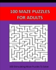 100 Maze Puzzles For Adults: 100 Stimulating Puzzles To Solve By Puzzle Time Studio Cover Image
