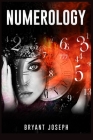 Numerology: Learning the Hidden Significance of Numbers (2022 Guide for Beginners) By Bryant Joseph Cover Image