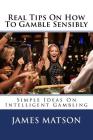 Real Tips On How To Gamble Sensibly: Simple Ideas On Intelligent Gambling By James "jimmy" Matson Cover Image