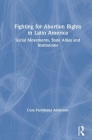 Fighting for Abortion Rights in Latin America: Social Movements, State Allies and Institutions Cover Image
