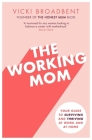 The Working Mom: Your Guide to Surviving and Thriving at Work and at Home By Vicki Broadbent Cover Image