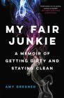 My Fair Junkie: A Memoir of Getting Dirty and Staying Clean Cover Image
