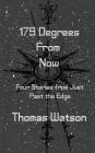 179 Degrees From Now: Four Stories from Just Past the Edge By Thomas Watson Cover Image