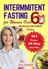 Intermittent Fasting for Women Over 60: Mastering Intermittent Fasting, Energizing Recipes, and a 28-day Meal Plan to Revitalize Metabolism, Menopause Cover Image