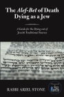 The Alef-Bet of Death Dying as a Jew: A Guide for the Dying out of Jewish Traditional Sources By Rabbi Ariel Stone Cover Image