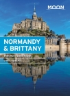Moon Normandy & Brittany: With Mont-Saint-Michel (Travel Guide) By Chris Newens Cover Image