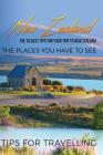 New Zealand: New Zealand Travel Guide: The 30 Best Tips For Your Trip To New Zealand - The Places You Have To See By Traveling the World Cover Image