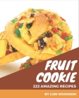 222 Amazing Fruit Cookie Recipes: Greatest Fruit Cookie Cookbook of All Time Cover Image