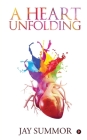 A Heart Unfolding By Jay Summor Cover Image