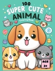 100 Super Cute Animal Coloring Book: Cute & Fun Coloring Book With Dog, Cat, Turtles, Fox, Hamster, Horses, Monkey, Owl and Many More Animals for Kids Cover Image