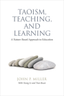 Taoism, Teaching, and Learning: A Nature-Based Approach to Education By John P. Miller, Xiang Li (With), Tian Ruan (With) Cover Image