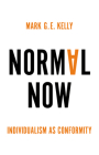 Normal Now: Individualism as Conformity By Mark G. E. Kelly Cover Image