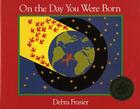 On the Day You Were Born By Debra Frasier Cover Image