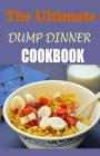 The Ultimate Dump Dinners Cookbook: Top 45 Quick & Easy Dump Dinner Recipes for Busy Families (Dump Dinners Cookbook) Cover Image