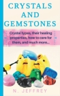 Crystals and Gemstones: Crystal types, their healing properties, how to care for them, and much more By N. Jeffrey Cover Image